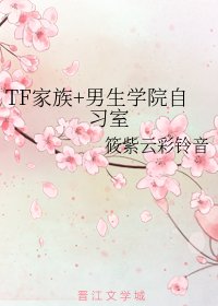 (BL/娱乐圈同人)TF家族+男生学院自习室