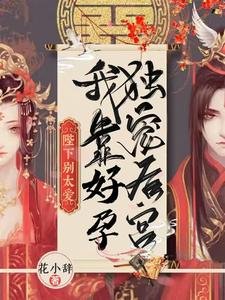 陛下别太爱!我靠好孕独宠后宫/陛下无嗣?我好孕连连独霸后宫